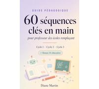 60 séquences clés en main pour professeur des écoles remplaçant: Fiches pédagogiques prêtes à l'emploi de la maternelle au CM2 (Cycle 1, 2 et 3) + ... remplacement sans stress et sans préparation