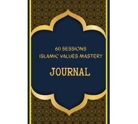 60 SESSIONS ISLAMIC VALUES MASTERY JOURNAL: Journey Through Guided Reflection, Character Building & Practice Gratitude, 6 x 9 inches.