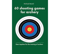 60 shooting games for archery: New impulses for the training of archers