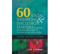60 Social Situations and Discussion Starters to Help Teens on the Autism Spectrum Deal with Friendships, Feelings, Conflict and More: Seeing the Big Picture