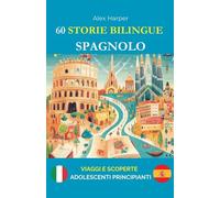 60 Storie Bilingue per Imparare lo Spagnolo: Viaggi e Scoperte per Adolescenti Principianti
