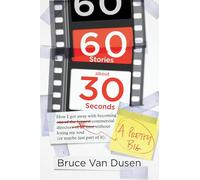 60 Stories about 30 Seconds: How I Got Away with Becoming a Pretty Big Commercial Director Without Losing My Soul (or Maybe Just Part of It)