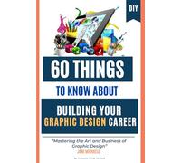 60 things to know about building your graphic design career: Mastering the Art and Business of Graphic Design