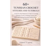 60+ TUNISIAN CROCHET STITCHES AND TUTORIALS: A Step-by-Step Beginner’s Guide to Learning Tunisian Crochet, Building Texture and Skill, and Creating Beautiful Fabric with Confidence