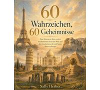 60 Wahrzeichen, 60 Geheimnisse: Eine illustrierte Reise zu den berühmtesten Orten der Welt und den Geschichten, die sich hinter ihnen verbergen