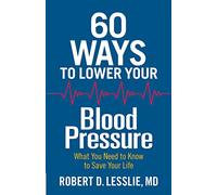 60 Ways to Lower Your Blood Pressure: What You Need to Know to Save Your Life