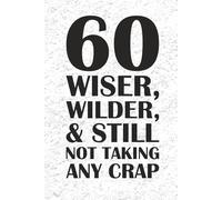 60 Wiser, Wilder, & Still Not Taking Any Crap JOURNAL: 6 x 9 Blank Wide Lined Notebook - Funny Saying Sarcastic Work Gag Gift for Office Coworkers, Employees, Adults, Boss, Birthday