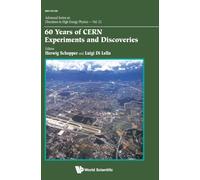 60 Years Of CERN Experiments And Discoveries: 23 (Advanced Series on Directions in High Energy Physics)