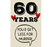 60 years you'd get less for murder funny cute cool 60th year anniversary notebook journal gag gift for them couple parents friends: congratulations 60 ... for sister brother daughter son niece nephew