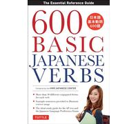 600 Basic Japanese Verbs: The Essential Reference Guide: Learn the Japanese Vocabulary and Grammar You Need to Learn Japanese and Master the JLPT