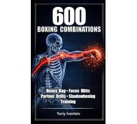 600 Boxing Combinations: Heavy Bag, Focus Mitts, Partner Drills & Shadowboxing Training - Train Faster, Punch Harder, Fight Smarter