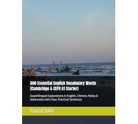 600 Essential English Vocabulary Words (Cambridge & CEFR A1 Starter): Quadrilingual Explanations in English, Chinese, Malay & Indonesian with Clear, Practical Sentences