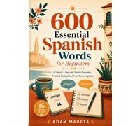 600 Essential Spanish Words for Beginners: Learn 15 Words a Day with Simple Examples, Practice Tools, and a Smart Review System (Learn Spanish smart and quick)