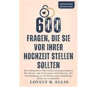 600 FRAGEN, DIE SIE VOR IHRER HOCHZEIT STELLEN SOLLTEN: Der ultimative Ehevorbereitungsratgeber für Paare, um Vertrauen aufzubauen, die Verbindung zu vertiefen und zukünftige Reue zu vermeiden