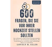 600 FRAGEN, DIE SIE VOR IHRER HOCHZEIT STELLEN SOLLTEN: Der ultimative Ehevorbereitungsratgeber für Paare, um Vertrauen aufzubauen, die Verbindung zu vertiefen und zukünftige Reue zu vermeiden