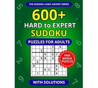 600+ Hard to Expert Sudoku Puzzles for Adults with Solutions (The Sudoku Logic Ascent Series)