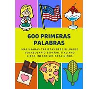 600 Primeras Palabras Más Usadas Tarjetas Bebe Bilingüe Vocabulario Español Italiano Libro Infantiles Para Niños: Aprender imaginario diccionario ... numeros animales 2 años y principianteso.
