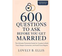 600 QUESTIONS TO ASK BEFORE YOU GET MARRIED: The Ultimate Premarital Guide for Couples to Build Trust, Deepen Connection, and Avoid Future Regrets
