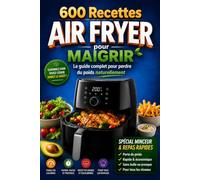 600 Recettes Air Fryer pour Maigrir: Le guide complet pour perdre du poids naturellement