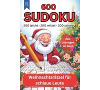 600 Sudoku Rätsel - Weihnachts-Rätsel für schlaue Leute - 200 leicht - 200 mittel - 200 schwer: Geschenkbuch - Buchgeschenk - Advent - Weihnachten - mit allen Lösungen - Geschenk - Buch