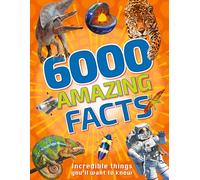 6000 Amazing Facts: Incredible things that young people will want to know - a dip-in-able encyclopedia of facts for children aged 9 and above