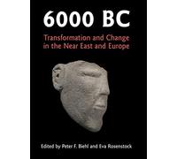 6000 BC: Transformation and Change in the Near East and Europe