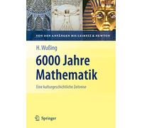 6000 Jahre Mathematik: Eine kulturgeschichtliche Zeitreise - 1. Von den Anfängen bis Leibniz und Newton (Vom Zählstein zum Computer)