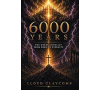 6000 Years: The Great Conflict From Eden to Eternity