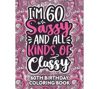 60th Birthday Gifts For Women: 60 Year Old Coloring Book: Funny 60th Birthday Coloring Book Filled With Funny Birthday Quotes, 60th Birthday Gifts For ... & Grandma for Stress Relief & Relaxation.