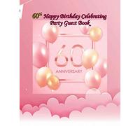60th Happy Birthday Celebrating Party Guest Book: 60th Birthday Party Guest Signing and Messaging Book, Happy Birthday Celebrating 60 Years, Message ... For Family and Friend To Write In and Sign In