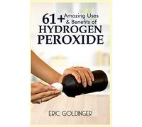 61+ AMAZING USES & BENEFITS OF HYDROGEN PEROXIDE: Know More About The Magnificent and Sublime Uses of Hydrogen Peroxide