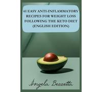 61 Easy Anti-Inflammatory Recipes For Weight Loss Following the Keto Diet (English Edition): Discover the Easiest and Quickest Solution to Lose Weight, Reduce Inflammation, and Transform Your Health!