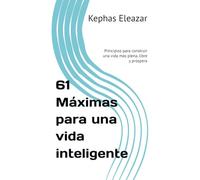 61 Máximas para una vida inteligente: Principios para construir una vida más plena, libre y próspera