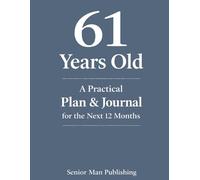 61 Years Old: A Practical Plan & Journal for the Next 12 Months: A Structured Life Planning System for 61 Year Olds to Take Control of Health, Finances, Time, and Daily Life in a Changing World
