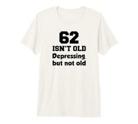 62 Isn't Old Depressing, But Not Old 62nd Birthday Premium T-Shirt