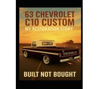 '63 Chevrolet C10 Custom My Restoration Story: Built Not Bought (1963 Chevrolet C10 Custom)