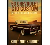 '63 Chevrolet C10 Custom My Restoration Story: Built Not Bought (1963 Chevrolet C10 Custom)