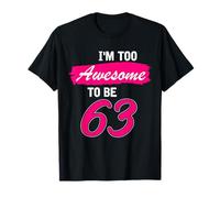 63rd Birthday Gift I Am Too Awesome to Be 63 Years Old T-Shirt