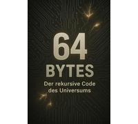 64 Bytes: Der rekursive Code des Universums (Digital Evolution: Die Bytes-Trilogie)