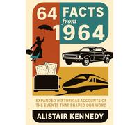 64 Facts from 1964: Expanded Historical Accounts of the Events That Shaped Our Modern World: From the Civil Rights Act to the Beatles’ Rise, the Tokyo ... Defining Moments of 1964 (A year in Facts)