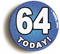 64 Sixty Four Today Sixty Fourth 64th Birthday Badge Button (Size is 2inch / 50mm diameter)