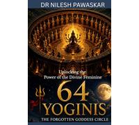 64 Yoginis: The Forgotten Goddess Circle: Unlocking the Power of the Divine Feminine