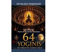 64 Yoginis: The Forgotten Goddess Circle: Unlocking the Power of the Divine Feminine