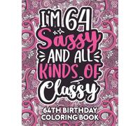 64th Birthday Gifts For Women: 64 Year Old Coloring Book: Funny 64th Birthday Coloring Book Filled With Funny Birthday Quotes, 64th Birthday Gifts For ... & Grandma for Stress Relief & Relaxation.