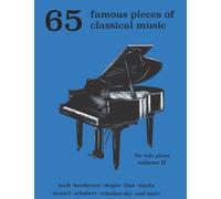 65 Famous Pieces of Classical Music for Solo Piano Volume II: Bach, Beethoven, Chopin, Lizst, Haydn, Mozart, Schubert, Tchaikovsky and More (Music Masterpiece Library: Classical Piano Sheet Music)
