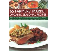 65 Farmers' Market Organic Seasonal Recipes: Making the most of fresh organic produce in 65 delicious recipes, shown step by step in 280 photographs