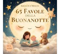 65 FAVOLE DELLA BUONANOTTE: Storie in 5 Minuti per Bambini 0 3 anni- Dolci Storie della Nanna a Colori: Fiabe Brevi per Momenti Speciali, Coccole e Sogni Incantati