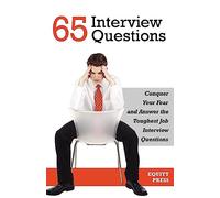 65 Interview Questions: Conquer Your Fear and Answer the Toughest Job Interview Questions