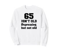 65 Isn't Old Depressing, But Not Old 65th Birthday Sweatshirt