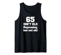 65 Isn't Old Depressing, But Not Old 65th Birthday Tank Top